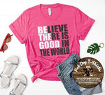 BELIEVE THERE IS GOOD IN THE WORLD-BE THE GOOD-T-SHIRT