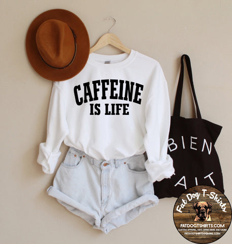CAFFEINE IS LIFE-CREW SWEATSHIRT/T-SHIRT