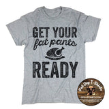 GET YOUR FAT PANTS READY-T-SHIRT/SWEATSHIRT