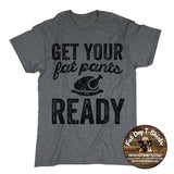 GET YOUR FAT PANTS READY-T-SHIRT/SWEATSHIRT