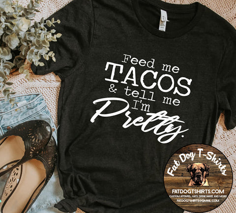 FEED ME TACOS AND TELL ME I'M PRETTY-T-SHIRT/CREW SWEATSHIRT