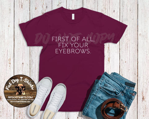 First of All, Fix Your Eyebrows-T-Shirt