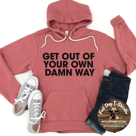 GET OUT OF YOUR OWN DAMN WAY-HOODIE