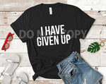 I Have Given Up-T-Shirt, Hoodies, Crew Fleece