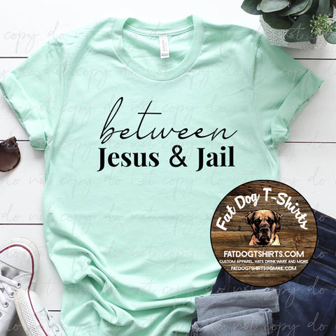 Between Jesus and Jail-T-SHIRT, HOODIE
