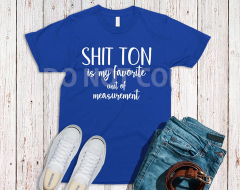 Shit Ton is my Favorite Measurement-T-Shirt