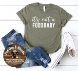 IT'S NOT A FOOD BABY-T-SHIRTS